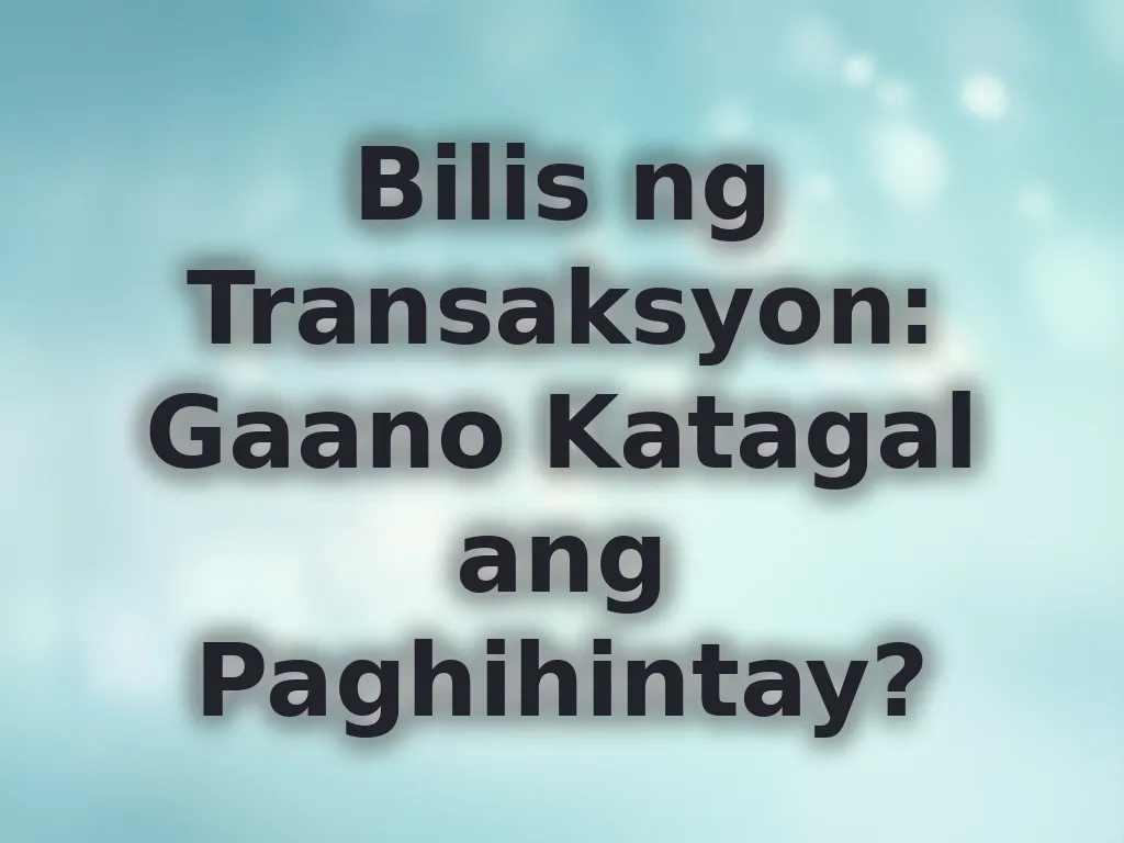 Bilis ng Transaksyon: Gaano Katagal ang Paghihintay?